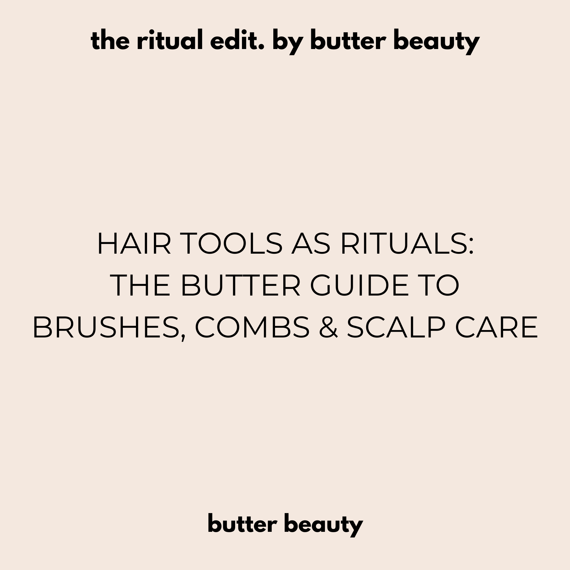 Hair Tools as Ritual: The Butter Guide to Brushes, Combs & Scalp Care